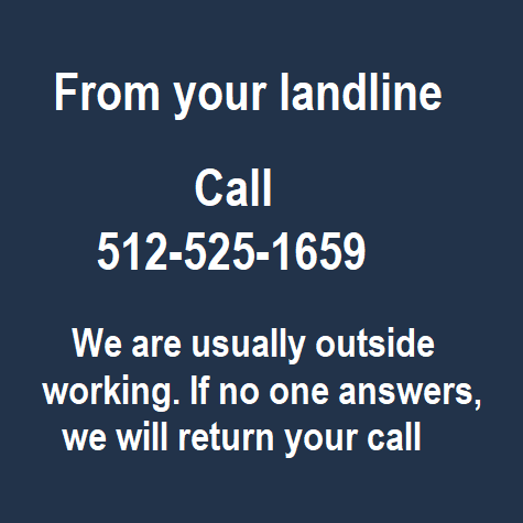 A dark blue square graphic with white text reading: 'From your landline Call 512-525-1659 We are usually outside working. If no one answers, we will return your call.